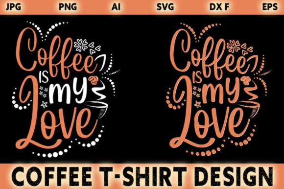 Coffee is My Love Graphics for T-Shirt Designs