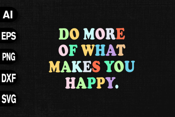 Do More of What Make You Happy: Graphics & T-Shirt Designs