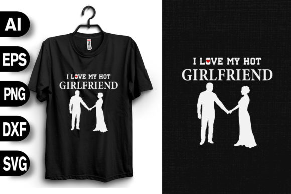 I Love My Hot Girlfriend: Graphics & T-Shirt Designs