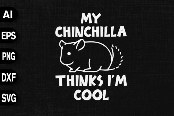 My Chinchilla Thinks I m Cool: Graphics & T-Shirt Designs