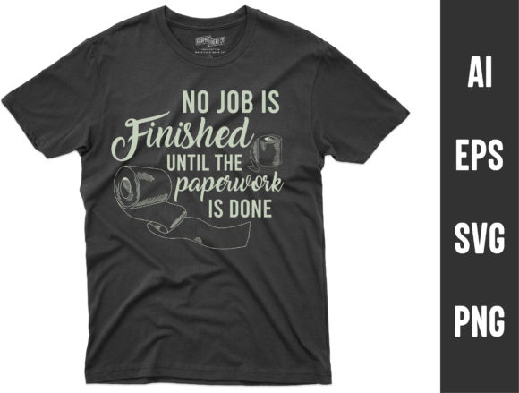 No Job is Finished Until Funny T-Shirt Graphics