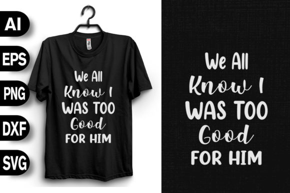 We All Know I Was Too Good: Graphics & T-Shirt Designs